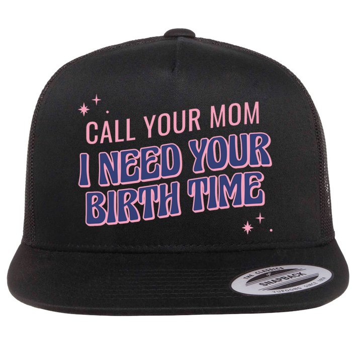 Call Your Mom I Need Your Birth Time Funny Zodiac Flat Bill Trucker Hat