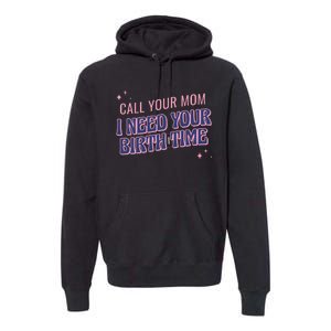 Call Your Mom I Need Your Birth Time Funny Zodiac Premium Hoodie