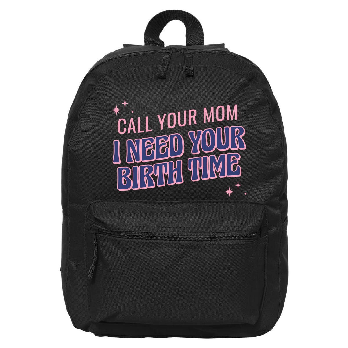 Call Your Mom I Need Your Birth Time Funny Zodiac 16 in Basic Backpack