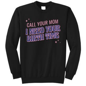 Call Your Mom I Need Your Birth Time Funny Zodiac Tall Sweatshirt