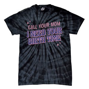 Call Your Mom I Need Your Birth Time Funny Zodiac Tie-Dye T-Shirt