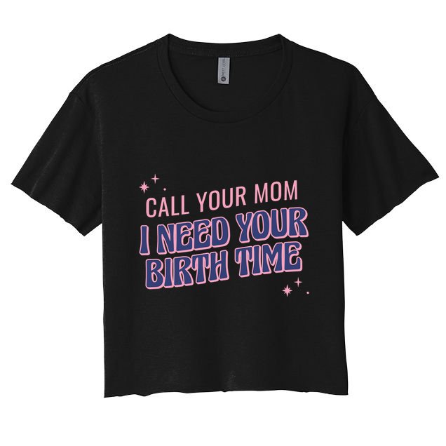 Call Your Mom I Need Your Birth Time Funny Zodiac Crop Top