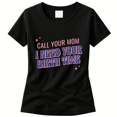 Call Your Mom I Need Your Birth Time Funny Zodiac Womens T-Shirt