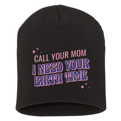 Call Your Mom I Need Your Birth Time Funny Zodiac Short Acrylic Beanie