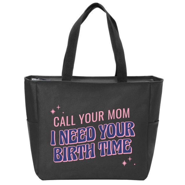 Call Your Mom I Need Your Birth Time Funny Zodiac Zip Tote Bag