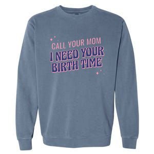 Call Your Mom I Need Your Birth Time Funny Zodiac Garment-Dyed Sweatshirt