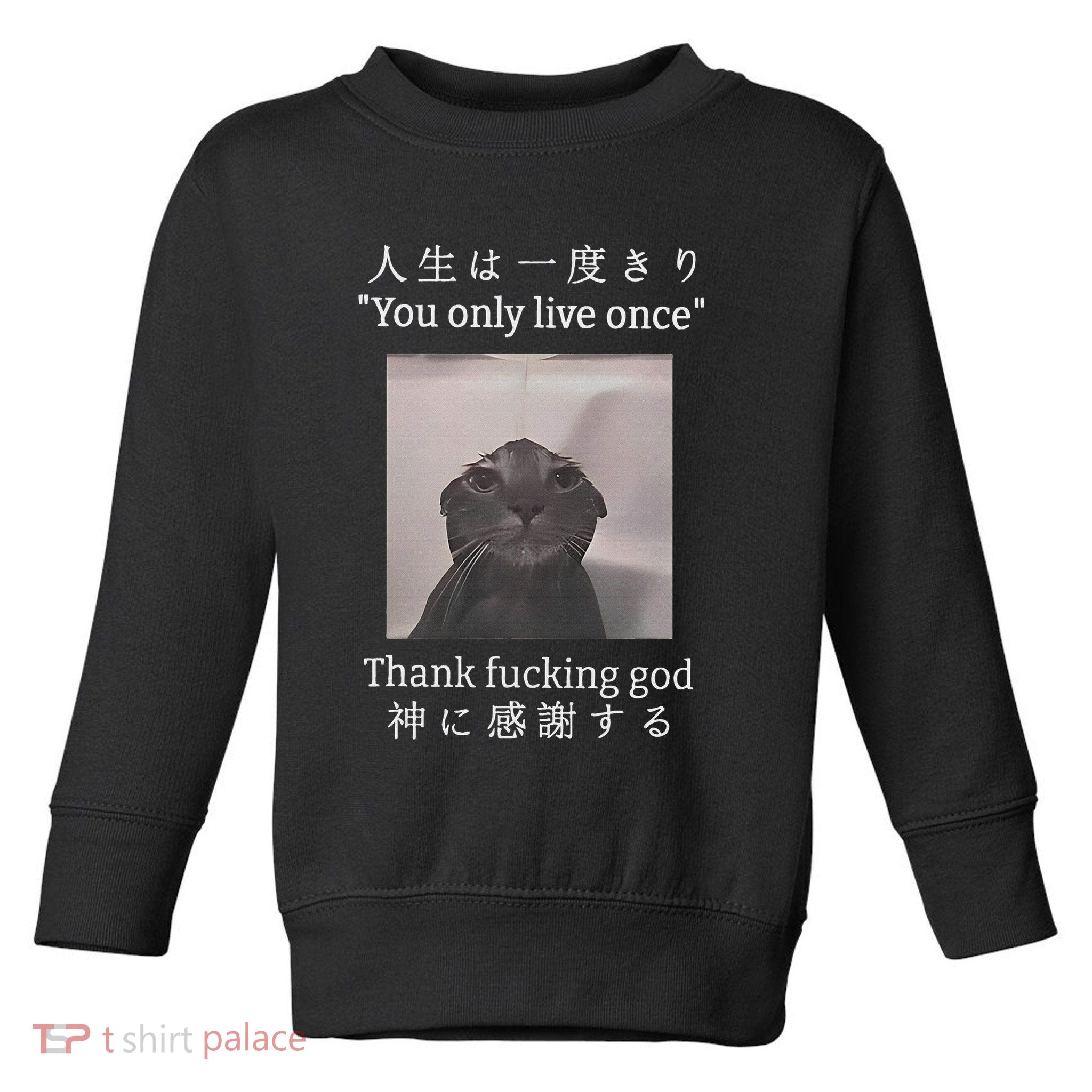 Cat You Only Live Once Thank Fucking God Japanese Toddler Sweatshirt