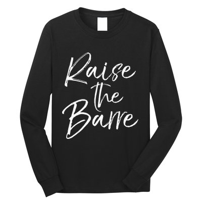 Cute Yoga Quote For Women Workout Saying Pun Raise The Barre Long Sleeve Shirt