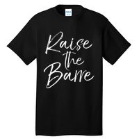 Cute Yoga Quote For Women Workout Saying Pun Raise The Barre Tall T-Shirt