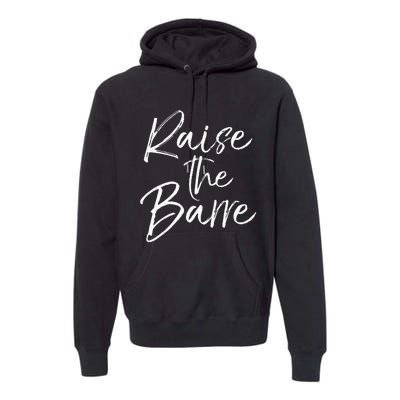 Cute Yoga Quote For Women Workout Saying Pun Raise The Barre Premium Hoodie