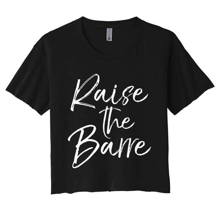 Cute Yoga Quote For Women Workout Saying Pun Raise The Barre Women's Crop Top Tee