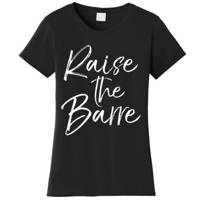 Cute Yoga Quote For Women Workout Saying Pun Raise The Barre Women's T-Shirt