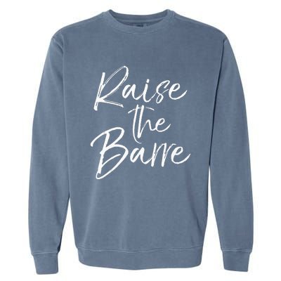 Cute Yoga Quote For Women Workout Saying Pun Raise The Barre Garment-Dyed Sweatshirt