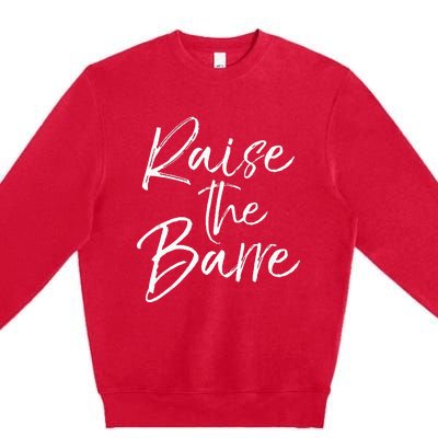 Cute Yoga Quote For Women Workout Saying Pun Raise The Barre Premium Crewneck Sweatshirt