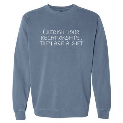 Cherish Your Relationships They Are A Gift Garment-Dyed Sweatshirt