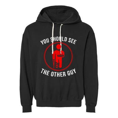 Cool You Should See The Other Guy Funny Broken Arm Joke Gift Garment-Dyed Fleece Hoodie