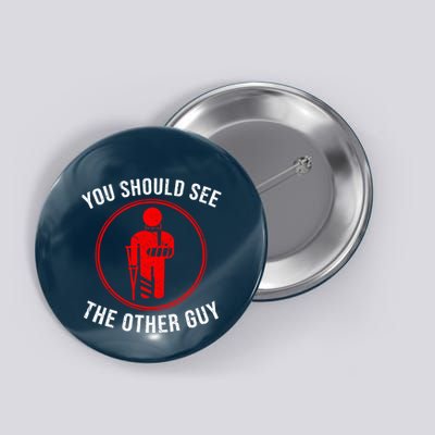 Cool You Should See The Other Guy Funny Broken Arm Joke Gift Button