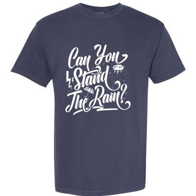 Can You Stand The Rain Garment-Dyed Heavyweight T-Shirt