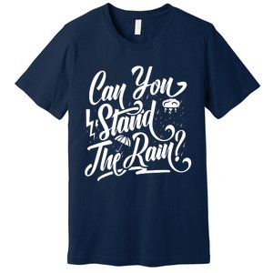 Can You Stand The Rain Premium T-Shirt