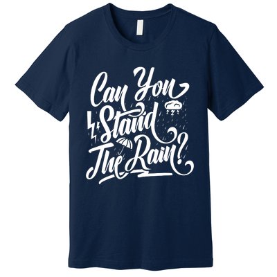 Can You Stand The Rain Premium T-Shirt