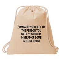Compare Yourself To The Person You Were Yesterday Instead Of Some Internet Bum Drawstring Bag
