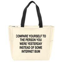 Compare Yourself To The Person You Were Yesterday Instead Of Some Internet Bum Zip Tote Bag