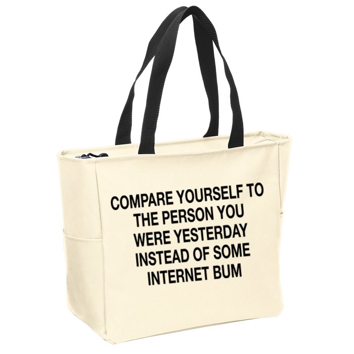 Compare Yourself To The Person You Were Yesterday Instead Of Some Internet Bum Zip Tote Bag