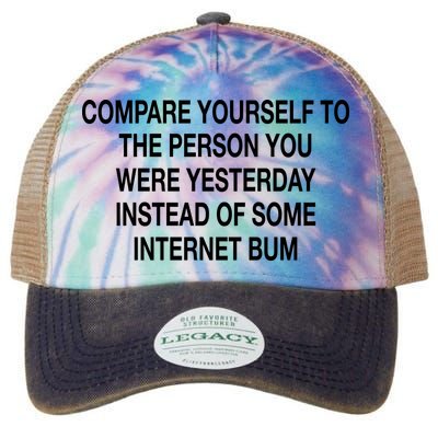 Compare Yourself To The Person You Were Yesterday Instead Of Some Internet Bum Legacy Tie Dye Trucker Hat