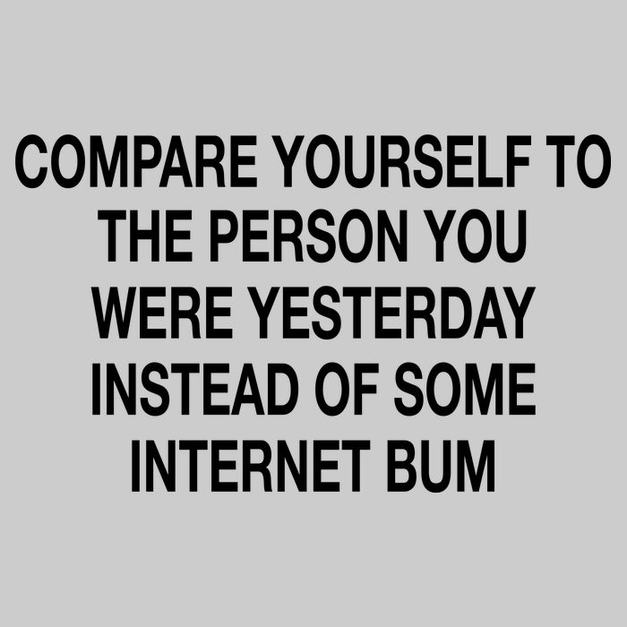 Compare Yourself To The Person You Were Yesterday Instead Of Some Internet Bum Tie-Dye T-Shirt