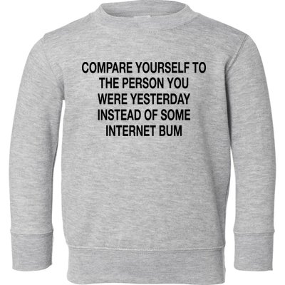 Compare Yourself To The Person You Were Yesterday Instead Of Some Internet Bum Toddler Sweatshirt