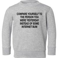 Compare Yourself To The Person You Were Yesterday Instead Of Some Internet Bum Toddler Sweatshirt