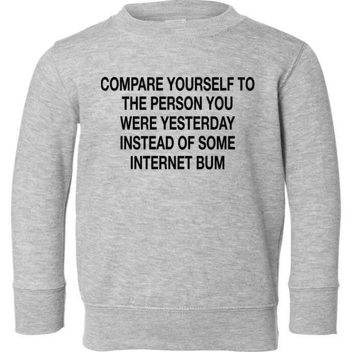 Compare Yourself To The Person You Were Yesterday Instead Of Some Internet Bum Toddler Sweatshirt