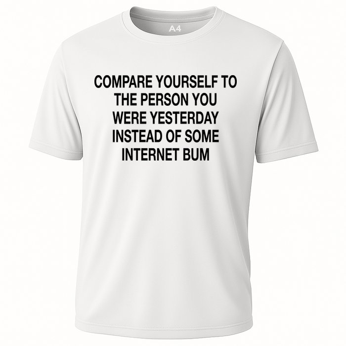 Compare Yourself To The Person You Were Yesterday Instead Of Some Internet Bum Performance Shirt