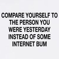 Compare Yourself To The Person You Were Yesterday Instead Of Some Internet Bum Performance Shirt