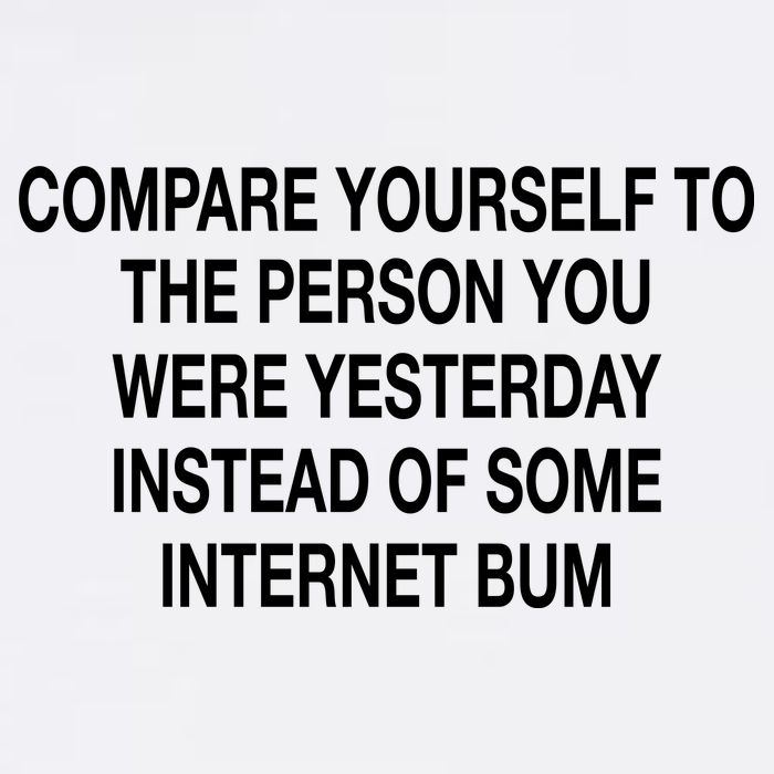 Compare Yourself To The Person You Were Yesterday Instead Of Some Internet Bum Performance Shirt