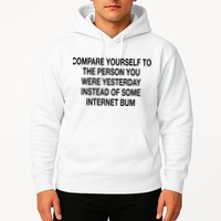 Compare Yourself To The Person You Were Yesterday Instead Of Some Internet Bum Hoodie