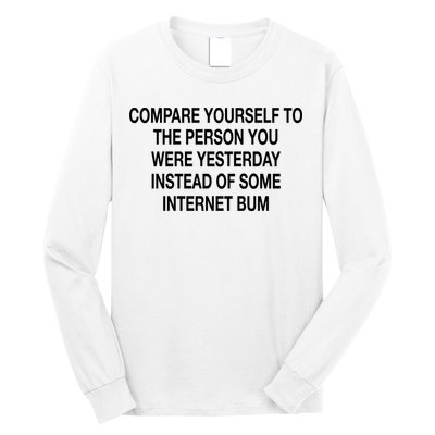 Compare Yourself To The Person You Were Yesterday Instead Of Some Internet Bum Long Sleeve Shirt