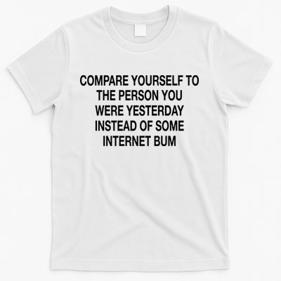 Compare Yourself To The Person You Were Yesterday Instead Of Some Internet Bum T-Shirt