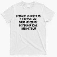 Compare Yourself To The Person You Were Yesterday Instead Of Some Internet Bum T-Shirt