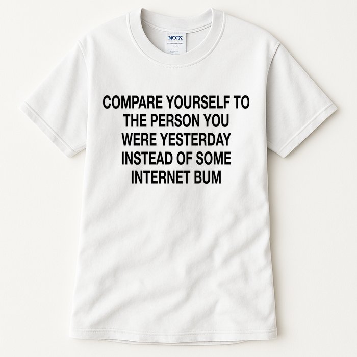 Compare Yourself To The Person You Were Yesterday Instead Of Some Internet Bum Tall T-Shirt