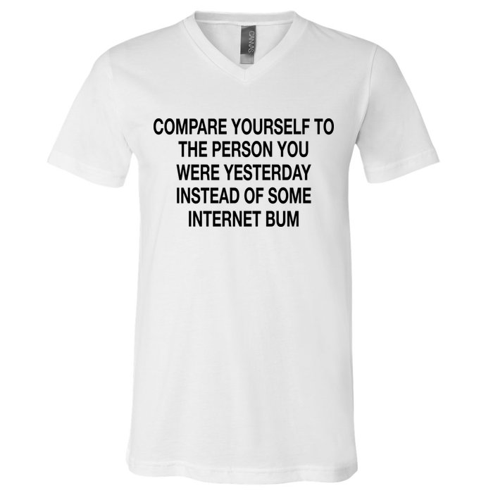 Compare Yourself To The Person You Were Yesterday Instead Of Some Internet Bum V-Neck T-Shirt