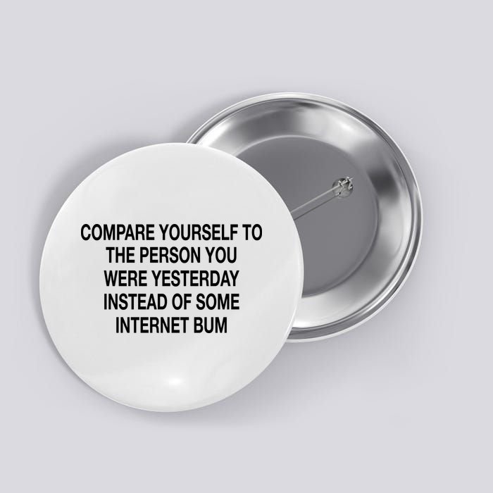 Compare Yourself To The Person You Were Yesterday Instead Of Some Internet Bum Button