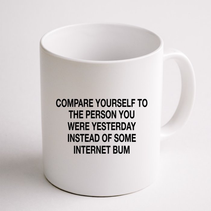 Compare Yourself To The Person You Were Yesterday Instead Of Some Internet Bum Mug