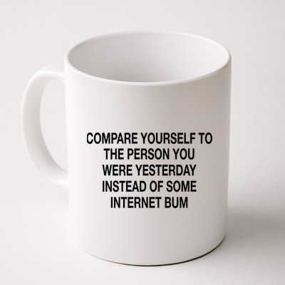 Compare Yourself To The Person You Were Yesterday Instead Of Some Internet Bum Mug