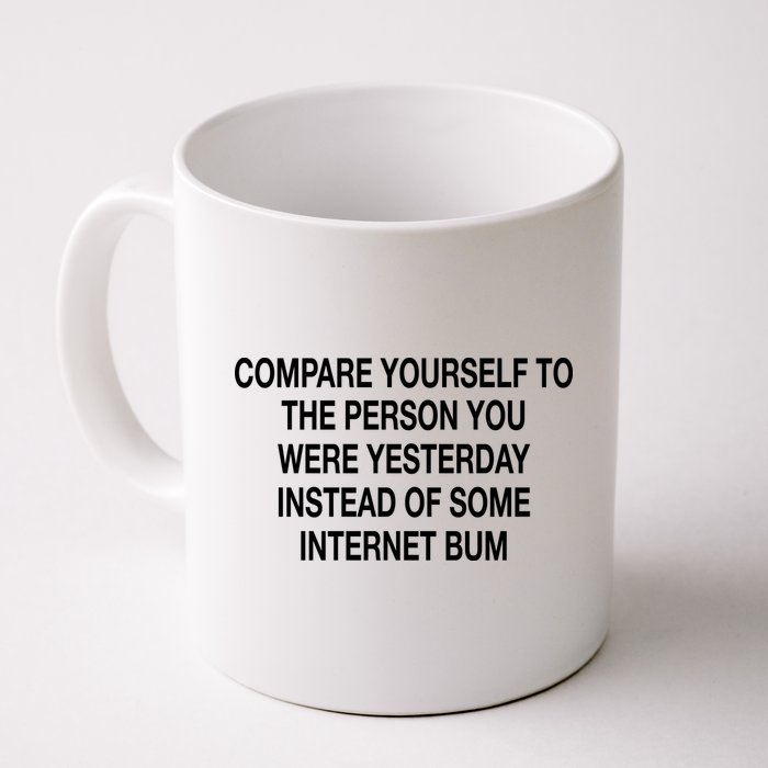Compare Yourself To The Person You Were Yesterday Instead Of Some Internet Bum Mug