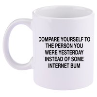Compare Yourself To The Person You Were Yesterday Instead Of Some Internet Bum 11oz C Handle Ceramic Mug