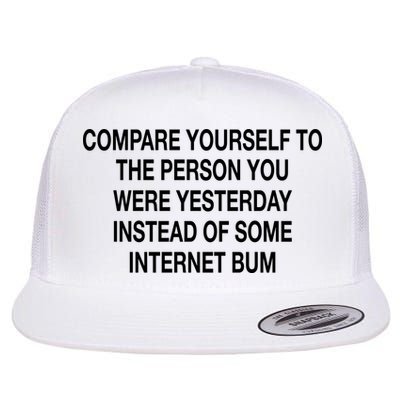 Compare Yourself To The Person You Were Yesterday Instead Of Some Internet Bum Flatbill Hat