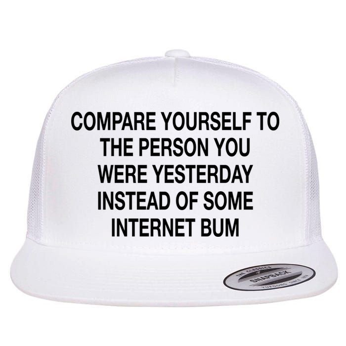 Compare Yourself To The Person You Were Yesterday Instead Of Some Internet Bum Flatbill Hat
