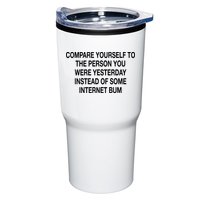 Compare Yourself To The Person You Were Yesterday Instead Of Some Internet Bum Tumbler