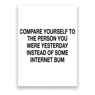 Compare Yourself To The Person You Were Yesterday Instead Of Some Internet Bum Poster